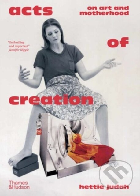 Levně Acts of Creation (On Art and Motherhood) - Hettie Judah, Brian Cass - kniha z kategorie Umenie, dizajn a architektúra