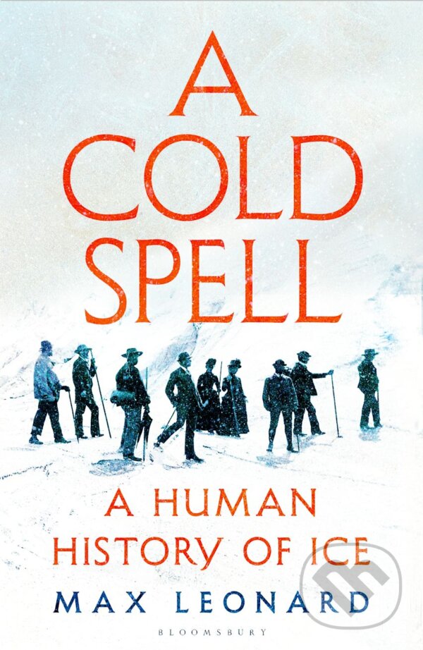 Levně A Cold Spell (A Human History of Ice) - Max Leonard - kniha z kategorie História