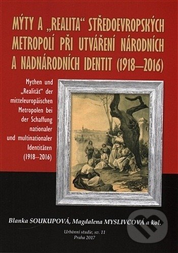 Levně Mýty a "realita" středoevropských metropolí při utváření národních a nadnárodních identit /1918-2016 - kniha z kategorie Sociológia