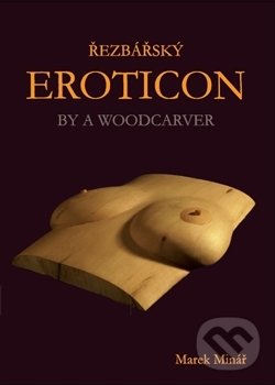 Levně Řezbářský Eroticon (By a Woodcarver) - Marek Minář - kniha z kategorie Rezbárstvo