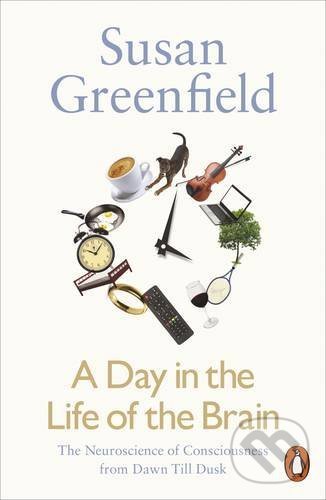 A Day in the Life of the Brain - Susan Greenfield, Penguin Books, 2017