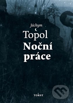 Noční práce - Jáchym Topol, Torst, 2017