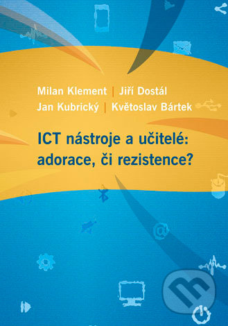 ICT nástroje a učitelé: adorace, či rezistence? - Milan Klement, Univerzita Palackého v Olomouci, 2017