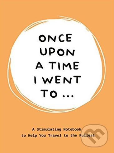 Levně Once Upon a Time I Went to... (A Stimulating Notebook to Help You Travel to the Fullest) - kniha z kategorie Mapy a cestovanie