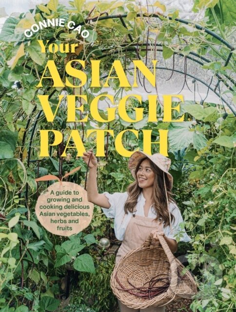 Levně Your Asian Veggie Patch (A guide to growing and cooking delicious Asian vegetables, herbs and fruits) - kniha z kategorie Dom, byt a záhrada