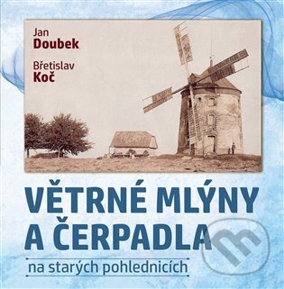 Levně Větrné mlýny a čerpadla na starých pohlednicích - Jan Doubek, Břetislav Koč - kniha z kategorie Obrazové publikácie