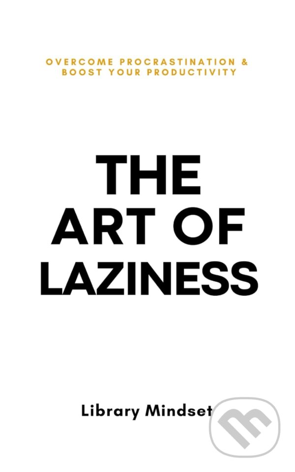 Levně The Art of Laziness (Overcome Procrastination & Improve Your Productivity) - kniha z kategorie Sebarozvoj