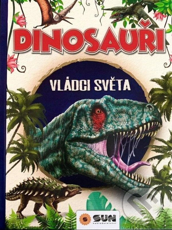 Levně Dinosauři - Vládci světa a další prehistorická zvířata - kniha z kategorie Encyklopédie