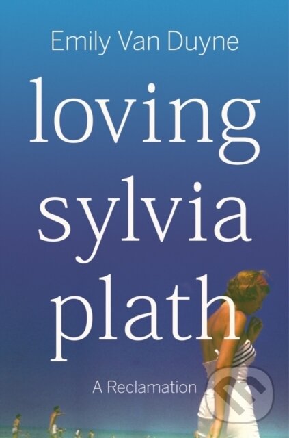 Levně Loving Sylvia Plath (A Reclamation) - Emily Van Dixhoorn - kniha z kategorie Životopisy