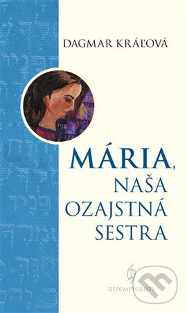 Levně Mária, naša ozajstná sestra - Dagmar Kráľová - kniha z kategorie Kresťanstvo