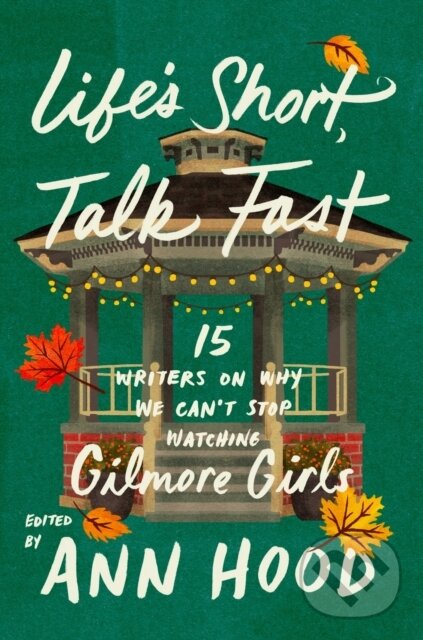 Levně Life's Short, Talk Fast (15 Writers on Why We Can't Stop Watching Gilmore Girls) - kniha z kategorie Eseje, úvahy a glosy