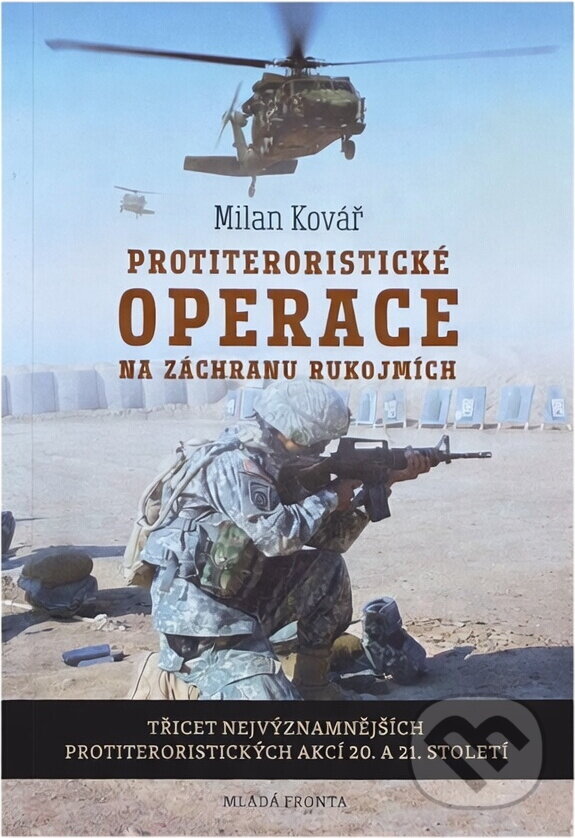 Kniha: Protiteroristické operace na záchranu rukojmích : třicet nejvýznamnějších protiteroristických akcí 20. a 21. století (Milan Kovář). Mladá fronta, 2020
