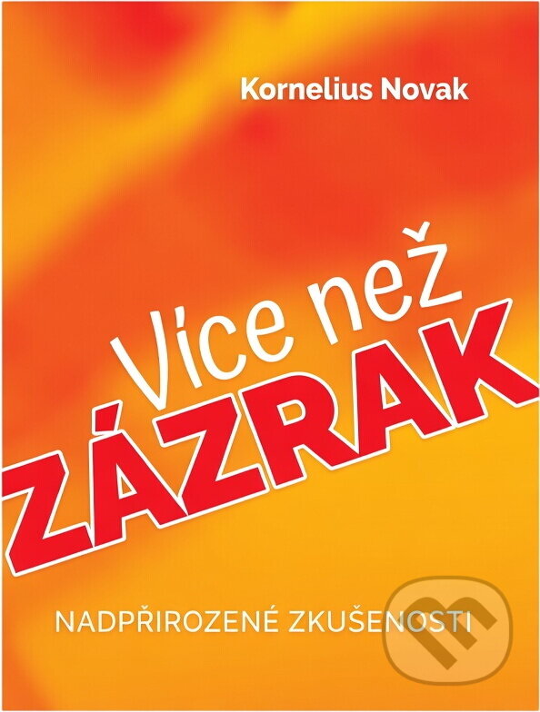 Kniha: Více než zázrak : nadpřirozené zkušenosti (Kornelius Novak). , 2024