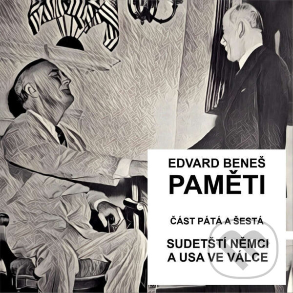 Audiokniha: Paměti - část 5 a 6: Odsun sudetských Němců a USA ve válce (Edvard Beneš)