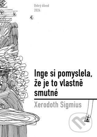 Levně Inge si pomyslela, že je to vlastně smutné - Xerodoth Sigmius, Marie Novotná (ilustrátor) - kniha z kategorie Spoločenská beletria