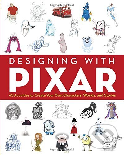 Levně Designing with Pixar (45 Activities to Create Your Own Characters, Worlds, and Stories)
