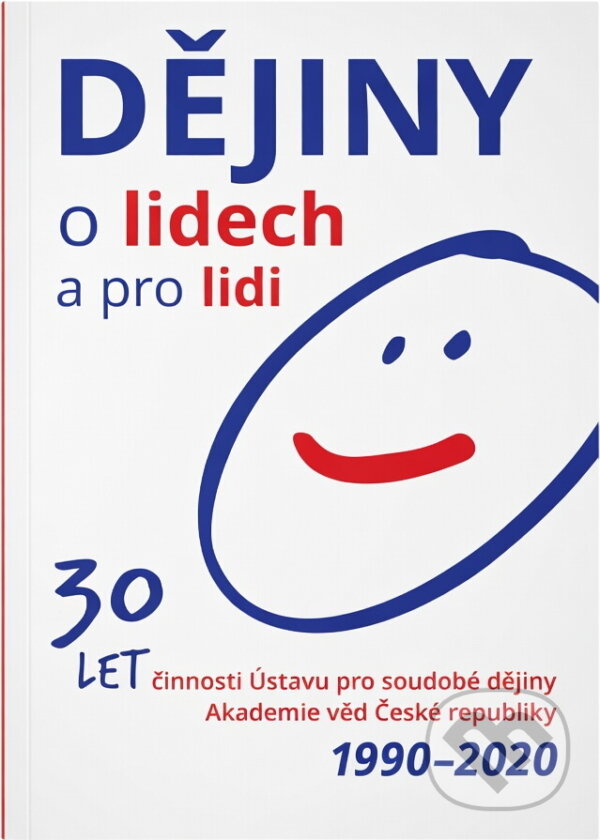 Kniha: Dějiny o lidech a pro lidi : 30 let činnosti Ústavu pro soudobé dějiny Akademie věd České republiky 1990-2020 (Lenka Krátká). , 2020