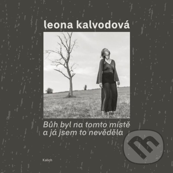 Kniha: Bůh byl na tomto místě a já jsem to nevěděla (Leona Kalvodová)