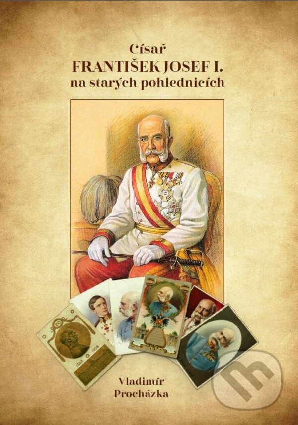 Kniha: Císař František Josef I. na starých pohlednicích (Vladimír Procházka)