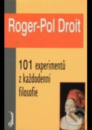 Kniha: 101 experimentů z každodenní filosofie (Roger-Pol Droit). Miloš Uhlíř - Baset, 2003