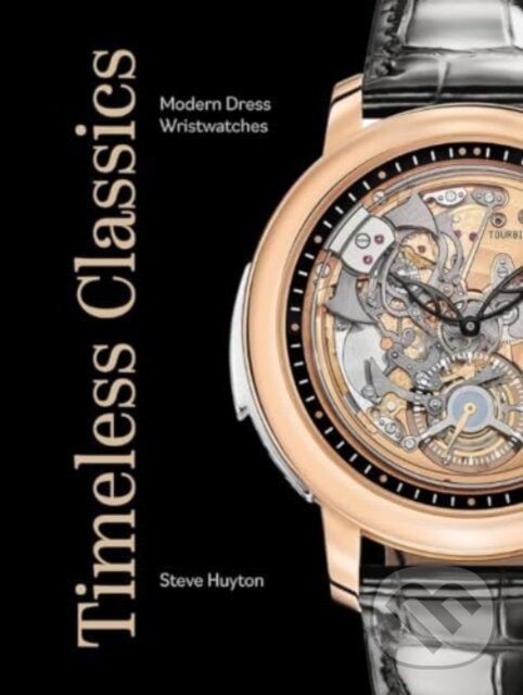 Levně Timeless Classics: Modern Dress Wristwatches - Steve Huyton - kniha z kategorie Móda