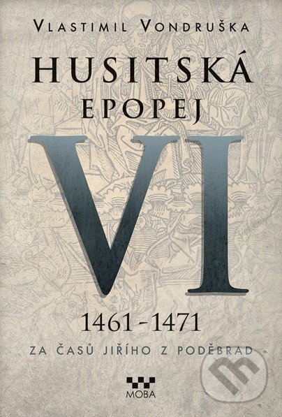 Husitská epopej VI (1461 - 1471) - Vlastimil Vondruška, Moba, 2017