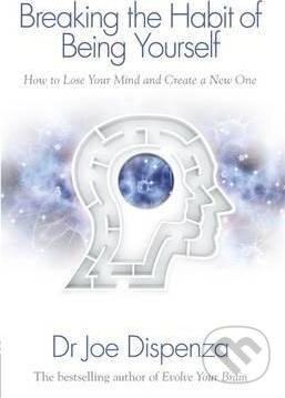 Levně Breaking the Habit of Being Yourself (How to Lose Your Mind and Create a New One) - kniha z kategorie Sebarozvoj