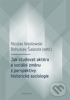 Levně Jak studovat aktéra a sociální změnu z perspektivy historické sociologie - kniha z kategorie Sociológia