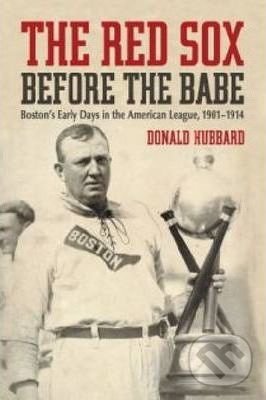 The Red Sox Before the Babe - Donald Hubbard, McFarland, 2009