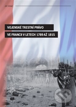 Levně Vojenské trestní právo ve Francii v letech 1789 až 1815 - kniha z kategorie História