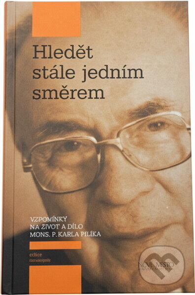 Kniha: Hledět stále jedním směrem : vzpomínky na život a dílo Mons. P. Karla Pilíka (Petr Ettler). Nové mesto, 2012