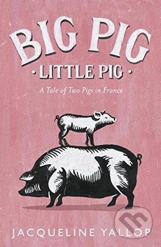 Levně Big Pig, Little Pig (A Tale of Two Pigs in France) - kniha z kategorie Beletria
