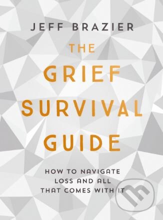 Levně The Grief Survival Guide (How to navigate loss and all that comes with it by Jeff Brazier) - kniha z kategorie Psychológia