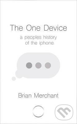 The One Device - Brian Merchant, Bantam Press, 2017