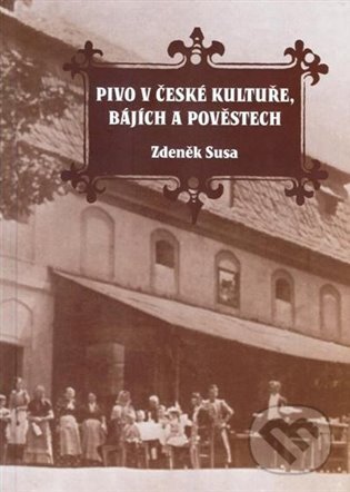 Levně Pivo v české kultuře, bájích a pověstech - Zdeněk Susa - kniha z kategorie História