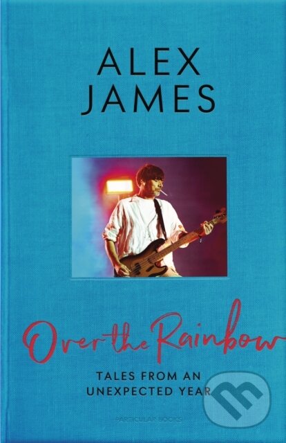 Levně Over the Rainbow (Tales from an Unexpected Year) - Alex James