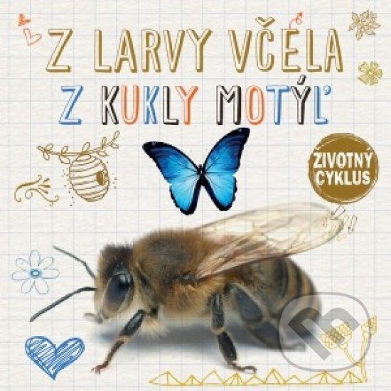 Životný cyklus – Z larvy včela, z kukly motýľ, Svojtka&Co., 2017