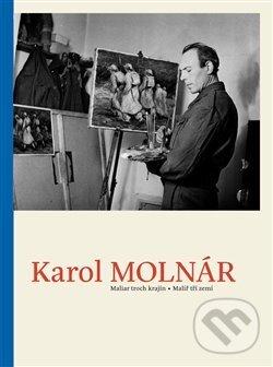 Levně Karol Molnár (Malíř tří zemí / Maliar troch krajín) - kniha z kategorie Životopisy