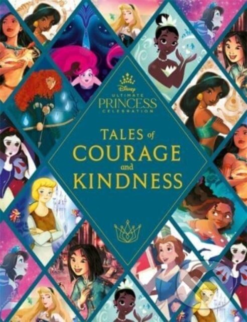 Levně Disney Princess: Tales of Courage and Kindness (A stunning new Disney Princess treasury featuring 14 original illustrated stories) - kniha z…