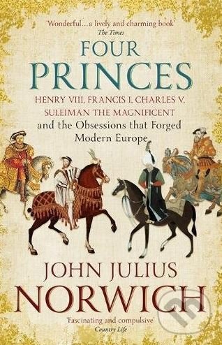 Levně Four Princes (Henry VIII, Francis I, Charles V, Suleiman the Magnificent and the Obsessions that Forged Modern Europe) - kniha z kategorie Stredovek
