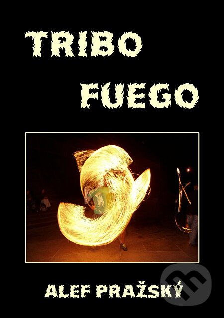 E-kniha: Tribo fuego - 2002-2012 (Alef Pražský). E-knihy jedou
