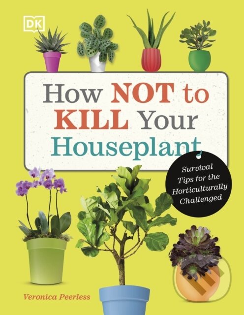 Levně How Not to Kill Your Houseplant (Survival Tips for the Horticulturally Challenged) - kniha z kategorie Zdravie a životný štýl