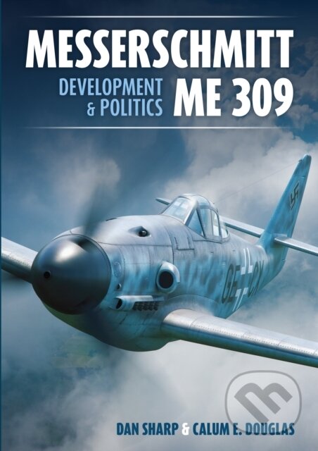 Kniha: Messerschmitt Me 309 Development & Politics (Calum E. Douglas a Dan Sharp). , 2024