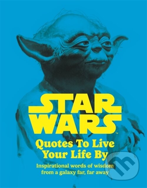 Levně Star Wars Quotes To Live Your Life By (Inspirational words of wisdom from a galaxy far, far away) - kniha z kategorie Divadlo