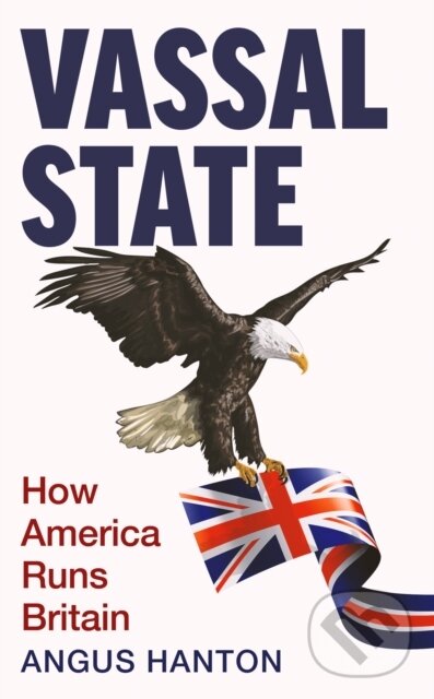 Levně Vassal State (How America Runs Britain) - Angus Hanton - kniha z kategorie Ekonómia