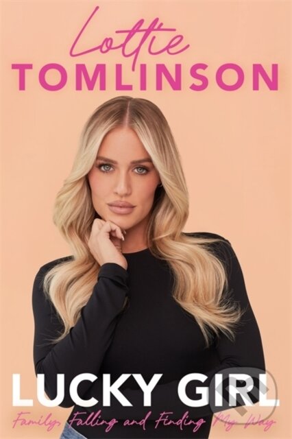 Levně Lucky Girl (Family, falling and finding my way) - Lottie Tomlinson - kniha z kategorie Beletria