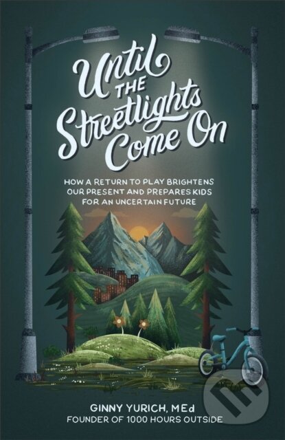 Levně Until the Streetlights Come On – How a Return to Play Brightens Our Present and Prepares Kids for an Uncertain Future - kniha z kategorie Zdravie a…