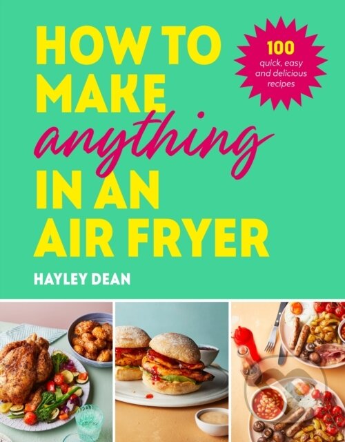 Levně How to Make Anything in an Air Fryer (100 quick, easy and delicious recipes: THE SUNDAY TIMES BESTSELLER) - kniha z kategorie Zdravie a životný štýl