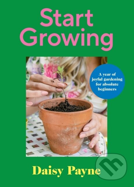 Levně Start Growing (A Year of Joyful Gardening for Absolute Beginners) - kniha z kategorie Dom, byt a záhrada