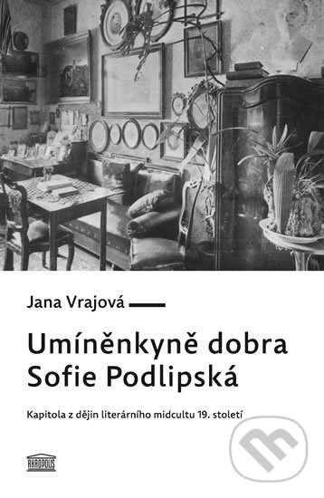 Levně Umíněnkyně dobra Sofie Podlipská (Kapitola z dějin literárního midcultu 19. století) - kniha z kategorie História